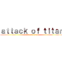 ａｔｔａｃｋ ｏｆ ｔｉｔａｎ (atakku obu taitan)