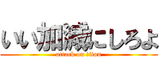 いい加減にしろよ (attack on titan)