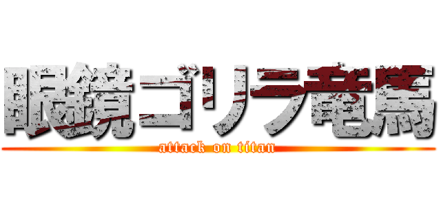 眼鏡ゴリラ竜馬 (attack on titan)