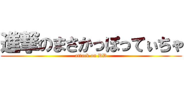 進撃のまさかっぽってぃちゃ (attack on DD)