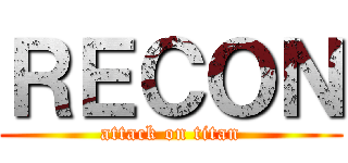 ＲＥＣＯＮ (attack on titan)