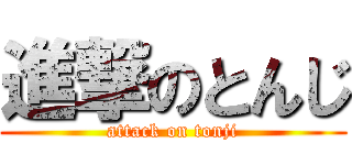 進撃のとんじ (attack on tonji)