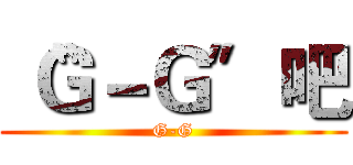 〝Ｇ－Ｇ〞吧 (G-G)