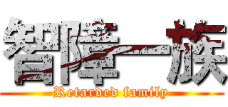 智障一族 (Retarded family)