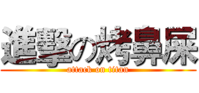 進擊の烤鼻屎 (attack on titan)