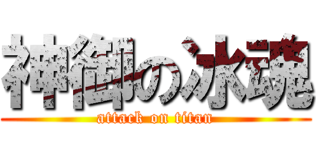 神御の冰魂 (attack on titan)