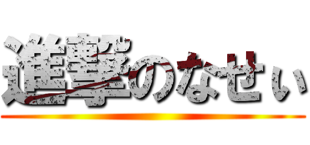 進撃のなせぃ ()