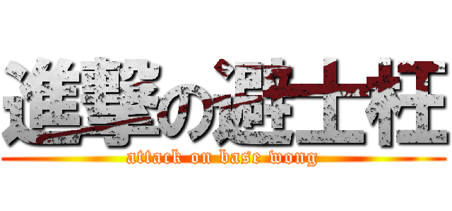 進撃の避士枉 (attack on base wong)