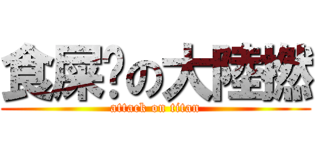 食屎啦の大陸撚 (attack on titan)