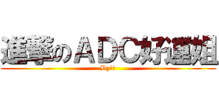 進撃のＡＤＣ好運姐 (By阿睿)
