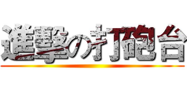 進擊の打砲台 ()