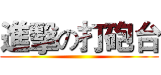 進擊の打砲台 ()