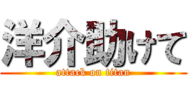 洋介助けて (attack on titan)