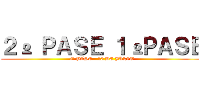 ２º ＰＡＳＥ １ºＰＡＳＥ (2º PASE - 10 DE JULIO)