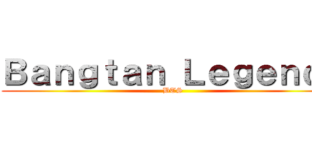 Ｂａｎｇｔａｎ Ｌｅｇｅｎｄｓ (BTS)