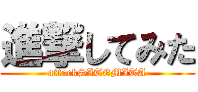 進撃してみた (attackSITEMITA)