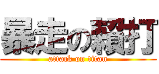 暴走の賴打 (attack on titan)