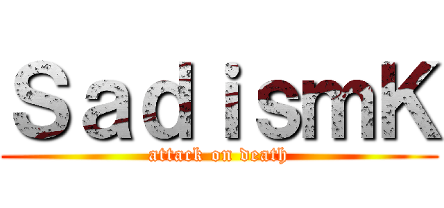 ＳａｄｉｓｍＫ (attack on death)