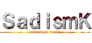 ＳａｄｉｓｍＫ (attack on death)
