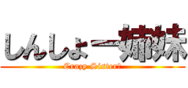 しんしょー姉妹 (Crazy Sister←)