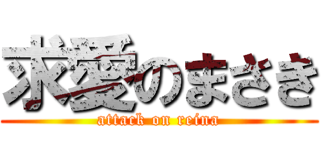 求愛のまさき (attack on reina)