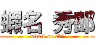 蝦名 秀郎 (attack on ebi)