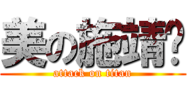 美の施靖彤 (attack on titan)