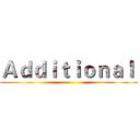Ａｄｄｉｔｉｏｎａｌ  ()