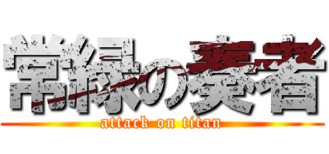 常緑の奏者 (attack on titan)