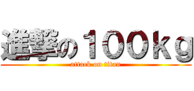 進撃の１００ｋｇ (attack on titan)