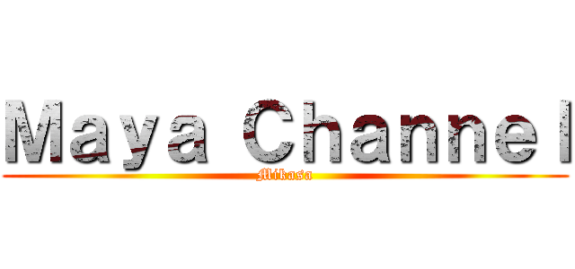 Ｍａｙａ Ｃｈａｎｎｅｌ (Mikasa)