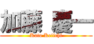 加藤 慶一 (Kato Keiichi)