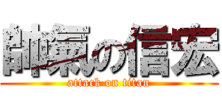 帥氣の信宏 (attack on titan)