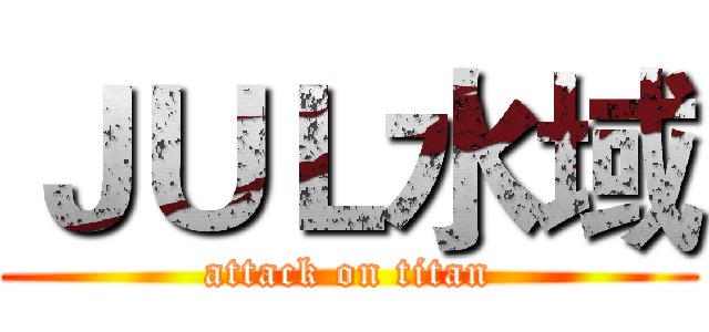 ＪＵＬ水域 (attack on titan)