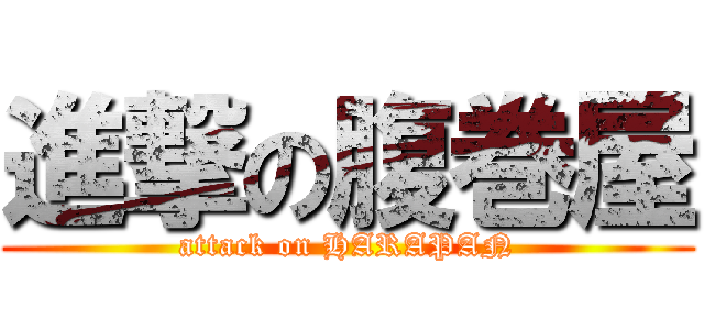 進撃の腹巻屋 (attack on HARAPAN)