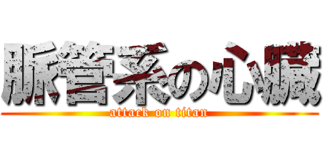 脈管系の心臓 (attack on titan)