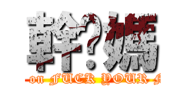 幹你媽 (attack on FUCK YOUR MOM)
