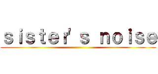 ｓｉｓｔｅｒ\'ｓ ｎｏｉｓｅ ()