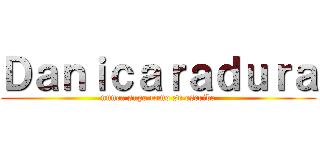 Ｄａｎｉｃａｒａｄｕｒａ (nunca supe como se escribe)
