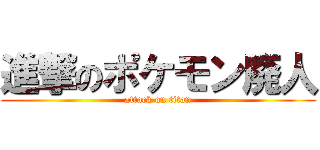 進撃のポケモン廃人 (attack on titan)