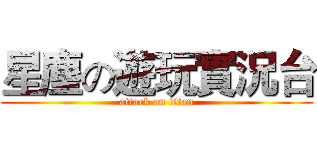 星塵の遊玩實況台 (attack on titan)
