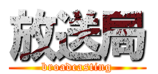 放送局 (broadcasting)