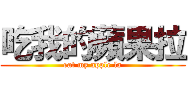 吃我的蘋果拉 (eat my apple la)