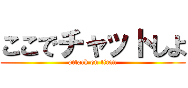 ここでチャットしよ (attack on titan)