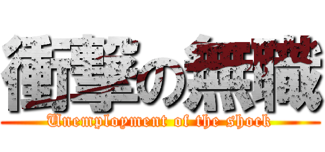 衝撃の無職 (Unemployment of the shock)