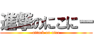 進撃のにこにー (attack on nico)