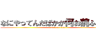 なにやってんだばかか何お前ふざけて (attack on titan)