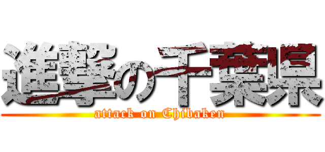 進撃の千葉県 (attack on Chibaken)