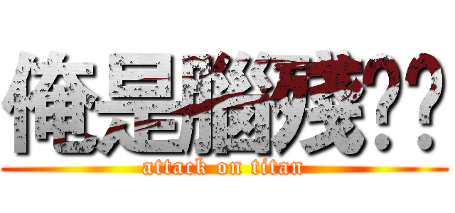 俺是腦殘❤️ (attack on titan)