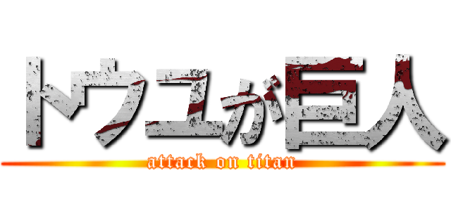 トウユが巨人 (attack on titan)